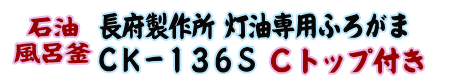 
長府製作所 灯油専用ふろがま CK-136S Cトップ付き（50Hz）