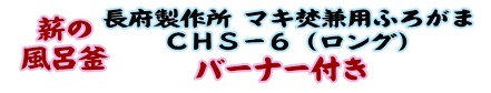 
薪の風呂釜 長府製作所 マキ焚兼用ふろがま CHS-6 （ロング） バーナー付き